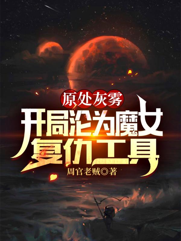 诡秘灰雾:开局沦为魔女复仇工具完整版